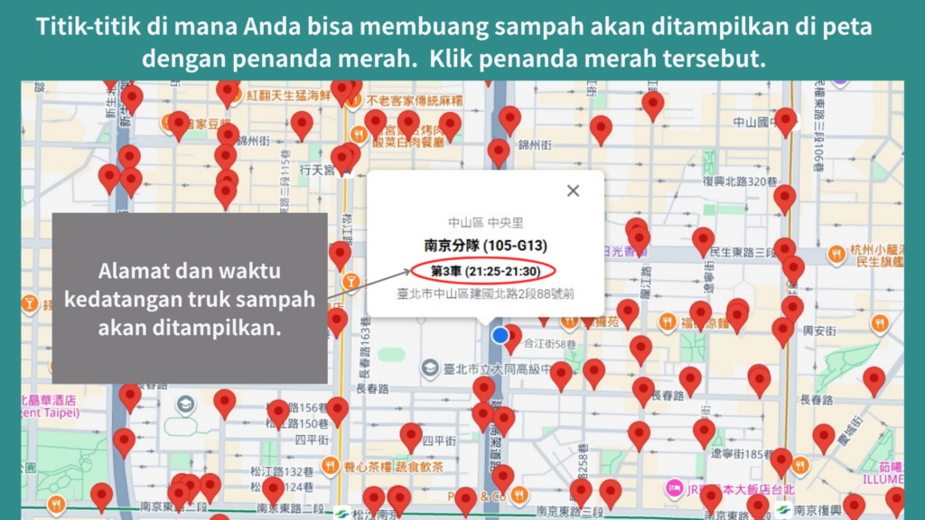 Titik-titik di mana Anda bisa membuang sampah akan ditampilkan di peta dengan penanda merah.Klik penanda merah tersebut. Alamat dan waktu kedatangan truk sampah akan ditampilkan.